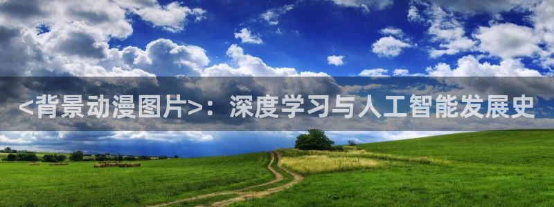 omofun,：<背景动漫图片>：深度学习与人工智能发展史
