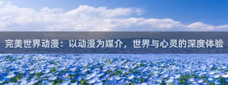 omofun动漫 官网：完美世界动漫：以动漫为媒介，世界与心灵的深度体验