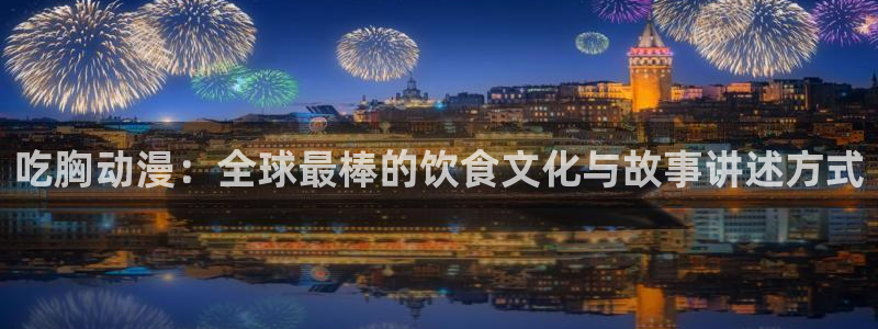 omofun动漫免费看：吃胸动漫：全球最棒的饮食文化与故事讲述方式